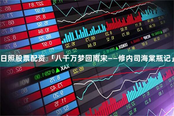 日照股票配资 「八千万梦回南宋——修内司海棠瓶记」